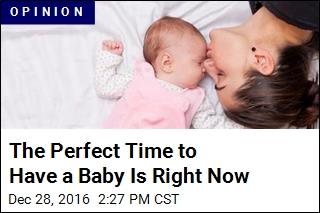The Perfect Time to Have a Baby Is Right Now