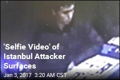 &#39;Selfie Video&#39; of Istanbul Attacker Surfaces