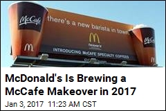 McDonald&#39;s Is Brewing a McCafe Makeover in 2017