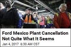 Ford Mexico Plant Cancellation Not Quite What It Seems