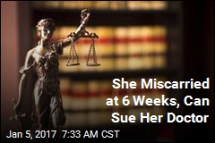 She Miscarried at 6 Weeks, Can Sue Her Doctor