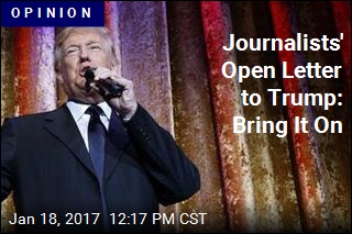 Journalists&#39; Open Letter to Trump: Bring It On