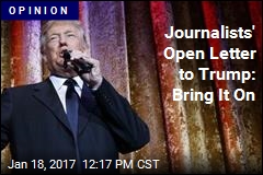 Journalists&#39; Open Letter to Trump: Bring It On