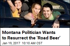 Montana Politician Wants to Resurrect the &#39;Road Beer&#39;