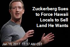 Zuckerberg Sues to Force Hawaii Locals to Sell Land He Wants