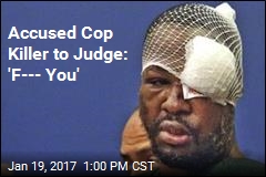 Accused Cop Killer to Judge: &#39;F--- You&#39;