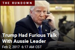 Trump Had Furious Talk With Aussie Leader