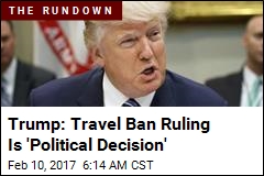 Trump: Travel Ban Ruling Is &#39;Political Decision&#39;