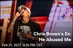 Chris Brown&#39;s Ex: He Abused Me