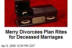 Merry Divorc&eacute;es Plan Rites for Deceased Marriages