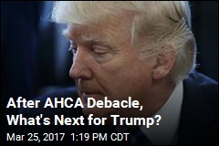 After AHCA Debacle, What&#39;s Next for Trump?