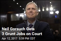 Neil Gorsuch Gets 3 Grunt Jobs on Court