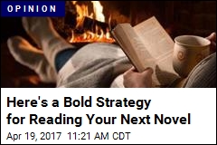 Here&#39;s a Bold Strategy for Reading Your Next Novel