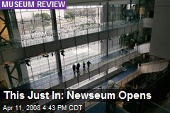 This Just In: Newseum Opens