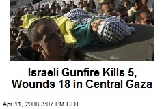 Israeli Gunfire Kills 5, Wounds 18 in Central Gaza