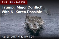 Trump: &#39;Major Conflict&#39; With N. Korea Possible