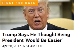 Trump: &#39;I Thought It Would Be Easier&#39;