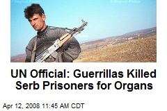 UN Official: Guerrillas Killed Serb Prisoners for Organs
