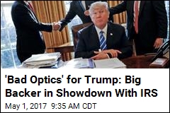&#39;Bad Optics&#39; for Trump: Big Backer in Showdown With IRS