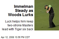 Immelman Steady as Woods Lurks