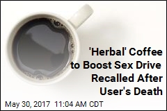 &#39;Herbal&#39; Coffee to Boost Sex Drive Recalled After User&#39;s Death