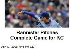 Bannister Pitches Complete Game for KC