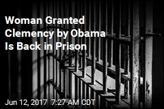 Woman Granted Clemency by Obama Is Back in Prison
