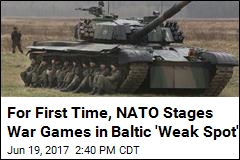 For First Time, NATO Stages War Games in Baltic &#39;Weak Spot&#39;