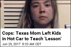 Cops: Texas Mom Left Kids in Hot Car to Teach &#39;Lesson&#39;