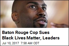 Baton Rouge Cop Sues Black Lives Matter, Leaders