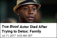 True Blood Actor Died After Trying to Detox: Family