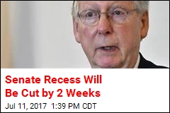 Senate Recess Will Be Cut by 2 Weeks