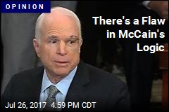 There&#39;s a Flaw in McCain&#39;s Logic