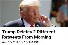 Trump Deletes 2 Different Retweets From Morning
