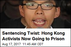 Sentencing Twist: Hong Kong Activists Now Going to Prison