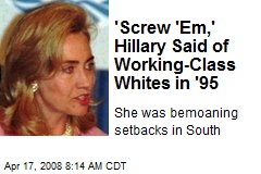 'Screw 'Em,' Hillary Said of Working-Class Whites in '95