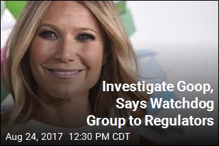 Watchdog Group Wants Gwyneth&#39;s Goop Investigated