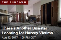 There&#39;s Another Disaster Looming for Harvey Victims
