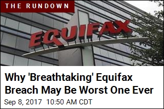 &#39;Breathtaking&#39; Equifax Breach May Be Worst One Ever