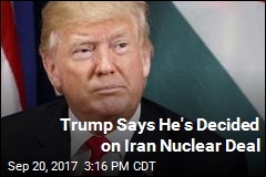 Trump Says He&#39;s Decided on Iran Nuclear Deal