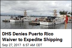 DHS Denies Puerto Rico Waiver to Expedite Shipping