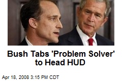 Bush Tabs 'Problem Solver' to Head HUD