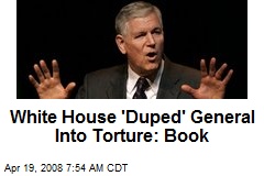 White House 'Duped' General Into Torture: Book