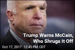 Trump Warns McCain, Who Shrugs It Off