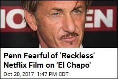It&#39;s Sean Penn Vs. Netflix in Fight Over &#39;El Chapo&#39; Film