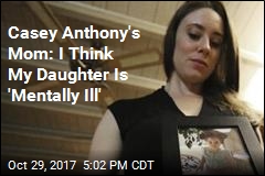 Casey Anthony&#39;s Mom: I Think My Daughter Is &#39;Mentally Ill&#39;