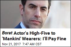 Borat Actor&#39;s High-Five to &#39;Mankini&#39; Wearers: I&#39;ll Pay Fine