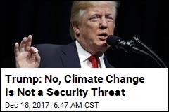 Trump to Ditch Climate Change as National Security Threat