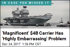 &#39;Magnificent&#39; $4B Carrier Has &#39;Highly Embarrassing&#39; Problem