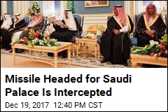 Missile Headed for Saudi Palace Is Intercepted